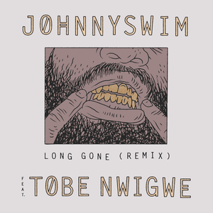 Long Gone (remix) - JOHNNYSWIM (Ft. Tobe Nwigwe)