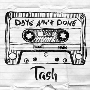 Days Ain’t Done - Tash