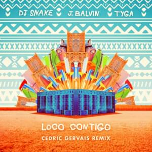 Loco Contigo (Cedric Gervais Remix) - DJ Snake & J Balvin (Ft. Tyga)