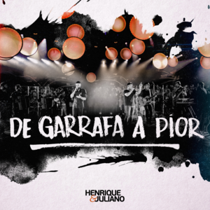 De Garrafa A Pior - Henrique & Juliano