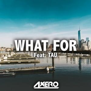 What For - Axero (Ft. Tau)