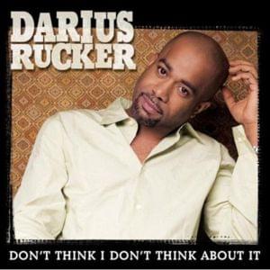 Don’t Think I Don’t Think About It - Darius Rucker