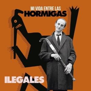 Mi vida entre las hormigas - Ilegales