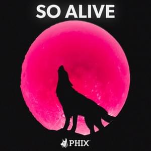 SO ALIVE - Phix