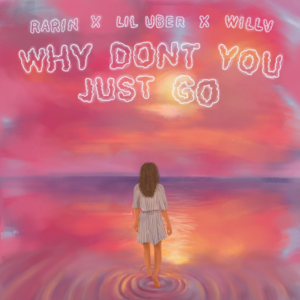 Why don’t you just go - Rarin (Ft. Lil Uber & WillV)