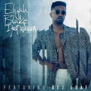 I Just Wanna (Remix) - Elijah Blake (Ft. DeJ Loaf)