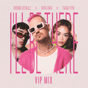 I’ll Be There (VIP Mix) - Robin Schulz, Rita Ora & Tiago PZK