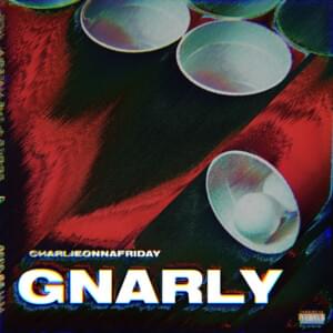 Gnarly - ​charlieonnafriday