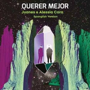 Querer Mejor (Spanglish Version) - Juanes (Ft. Alessia Cara)