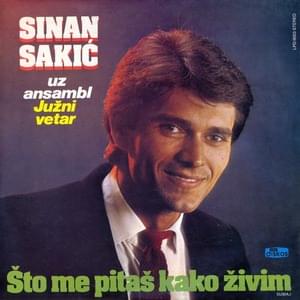 Što me pitaš kako živim - Sinan Sakić