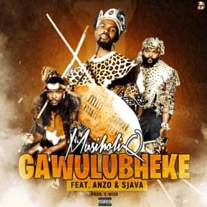 Gawulubheke - MusiholiQ (Ft. Anzo & Sjava)