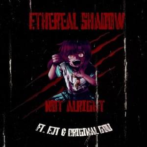 Not Alright - Ethereal Shadow (Ft. EJT & Original God)