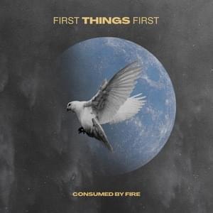 First Things First - Consumed by Fire