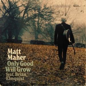 Only Good Will Grow - Matt Maher (Ft. Brian Elmquist)