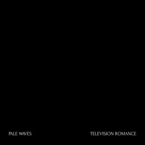 Television Romance - Pale Waves