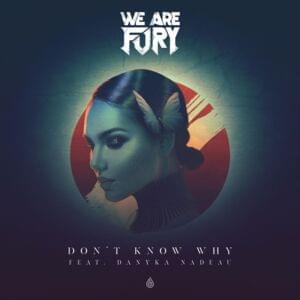 Don’t Know Why - WE ARE FURY (Ft. Danyka Nadeau)