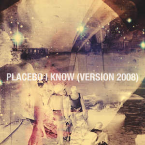 I Know (Version 2008) - Placebo