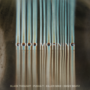 Good Morning - Black Thought (Ft. Killer Mike, Pusha T & Swizz Beatz)