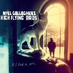 If I Had a Gun... - Noel Gallagher's High Flying Birds