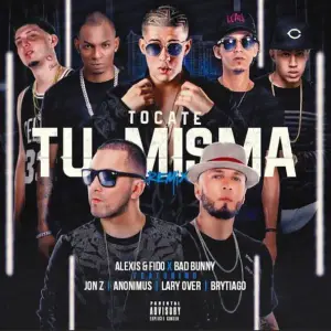 Tócate Tu Misma (Remix) - Alexis y Fido (Ft. Anonimus, Bad Bunny, Brytiago, Jon Z & Lary Over)