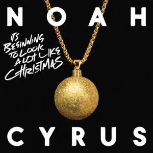 It’s Beginning to Look a Lot Like Christmas - Noah Cyrus