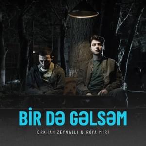 Bir Də Gəlsəm - Orkhan Zeynalli (Ft. Roya Miriyeva)