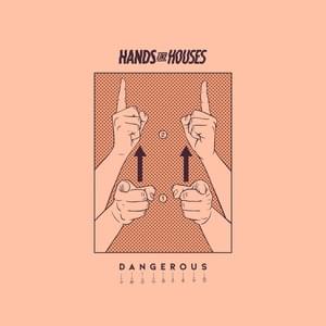 Dangerous - Hands Like Houses