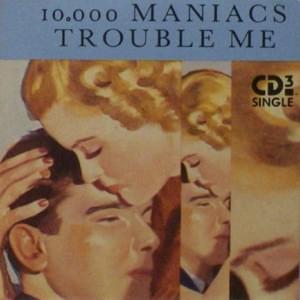 Trouble Me - 10,000 Maniacs