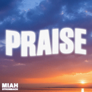 PRAISE - Miah Strombach