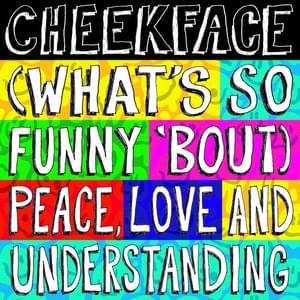 (What’s So Funny ’Bout) Peace, Love and Understanding - Cheekface