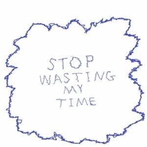 Stop Wasting My Time - I Hate Myself Because