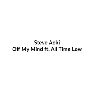 Off My Mind - Steve Aoki (Ft. All Time Low)