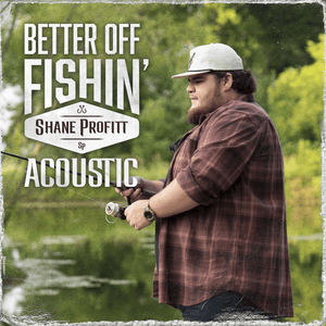 Better Off Fishin’ (Acoustic) - Shane Profitt