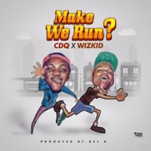 Make We Run? - CDQ (Ft. Wizkid)