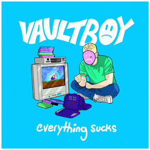 ​everything sucks - ​vaultboy