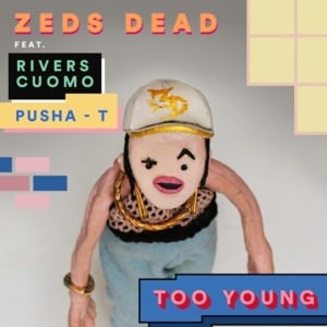 Too Young - Zeds Dead (Ft. Pusha T & Rivers Cuomo)