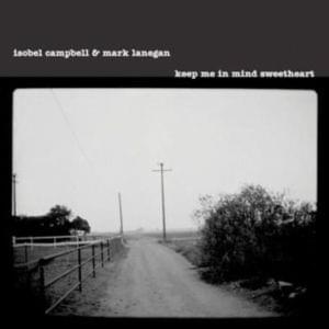 Keep Me in Mind, Sweetheart - Isobel Campbell & Mark Lanegan