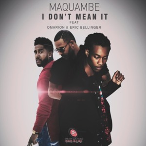 I Don’t Mean It - Maquambe (Ft. Eric Bellinger & Omarion)