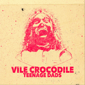 Vile Crocodile - Teenage Dads