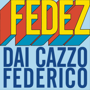 Dai cazzo Federico - Fedez