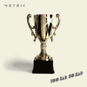 Too Bad, So Sad - Metric