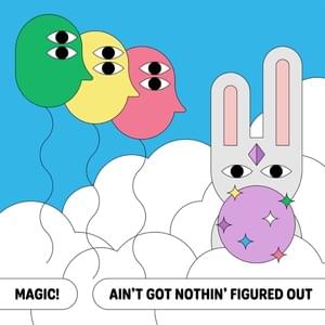 Ain’t Got Nothin’ Figured Out - MAGIC!