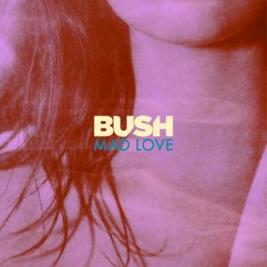 Mad Love - Bush