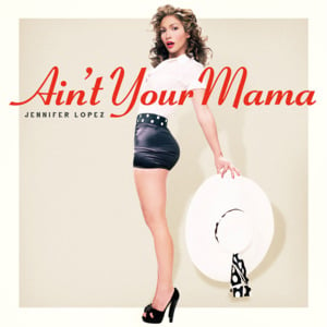 Ain’t Your Mama - Jennifer Lopez