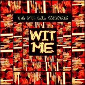 Wit Me - T.I. (Ft. Lil Wayne)