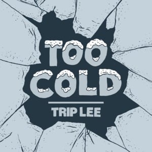 Too Cold - Trip Lee