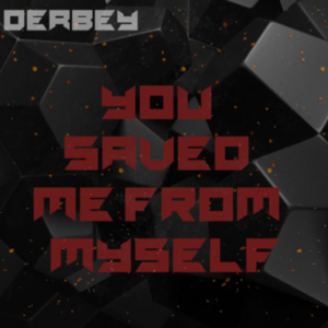 You Saved Me from Myself - Derbey (Ft. Chri$tian Gate$)