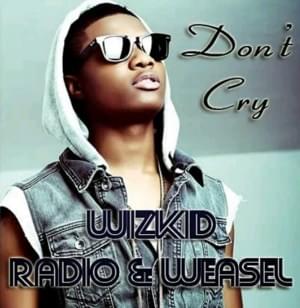 Don’t Cry - Radio & Weasel (Ft. Wizkid)