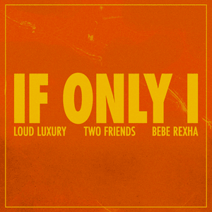 If Only I - Two Friends, Loud Luxury & Bebe Rexha