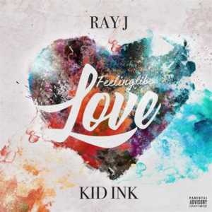 Feeling Like Love - Ray J (Ft. Kid Ink)